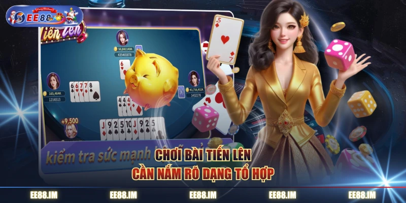 Chơi bài tiến lên cần nắm rõ dạng tổ hợp