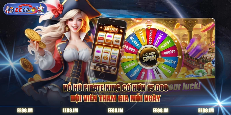Nổ Hũ Pirate King có hơn 15.000 hội viên tham gia mỗi ngày