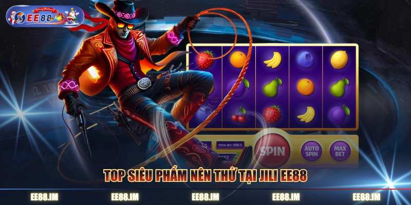 Top siêu phẩm nên thử tại Jili EE88
