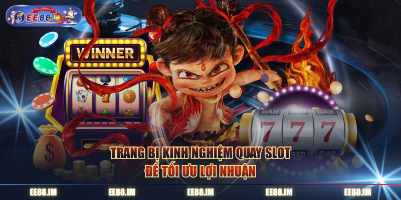 Trang bị kinh nghiệm quay slot để tối ưu lợi nhuận